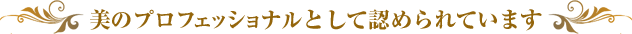 美のプロフェッショナルとして認められています
